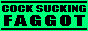 cock sucking FAGGOT!